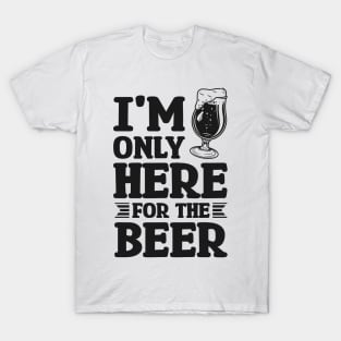 I'm only here for the beer - Funny Hilarious Meme Satire Simple Black and White Beer Lover Gifts Presents Quotes Sayings T-Shirt